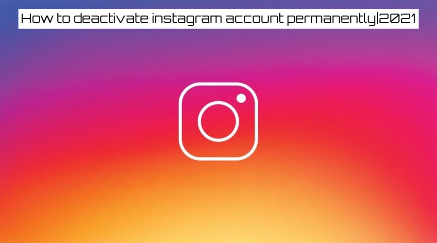You are currently viewing How to deactivate instagram account permanently|2021