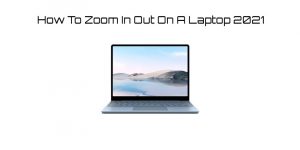 Read more about the article How To Zoom In Out On A Laptop|2021