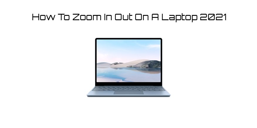 You are currently viewing How To Zoom In Out On A Laptop|2021