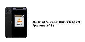 Read more about the article How to watch mkv files in iphone 2021