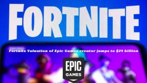 Read more about the article Fortnite Valuation of Epic Games creator jumps to $29 billion