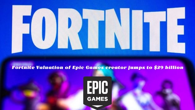 You are currently viewing Fortnite Valuation of Epic Games creator jumps to $29 billion