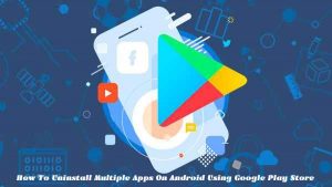 Read more about the article How To Uninstall Multiple Apps On Android Using Google Play Store