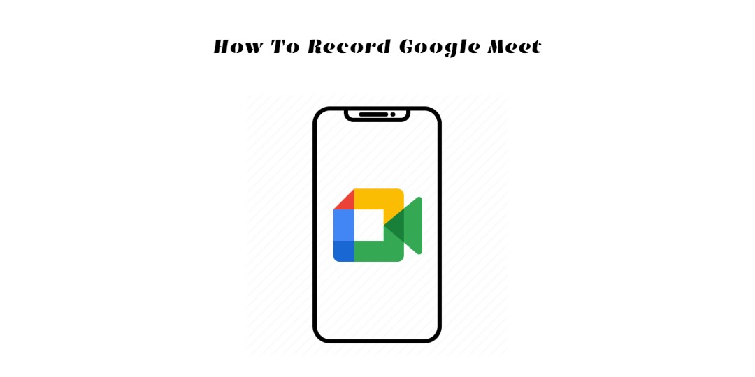 Read more about the article How To Record Google Meet