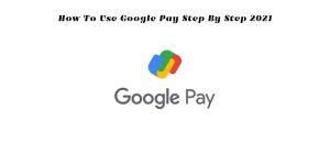 Read more about the article How to use google pay step by step 2021