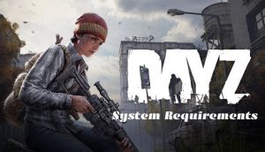 Read more about the article DayZ System Requirements