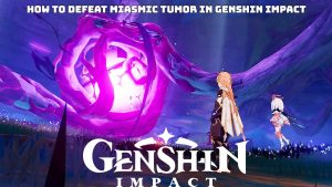 Read more about the article How To Defeat Miasmic Tumor In Genshin Impact
