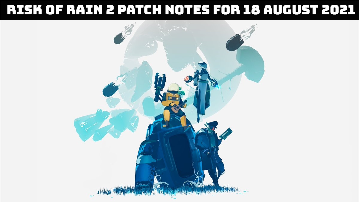 You are currently viewing Risk of Rain 2 Patch Notes for 18 August 2021
