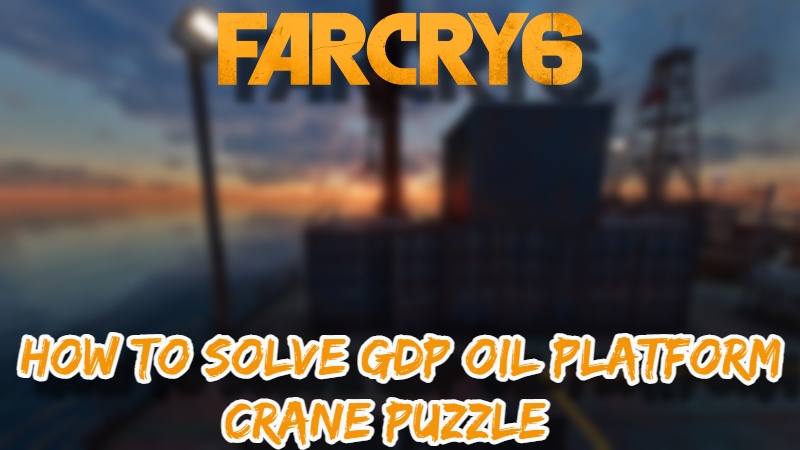 You are currently viewing Far Cry 6: How To Solve GDP Oil Platform Crane Puzzle