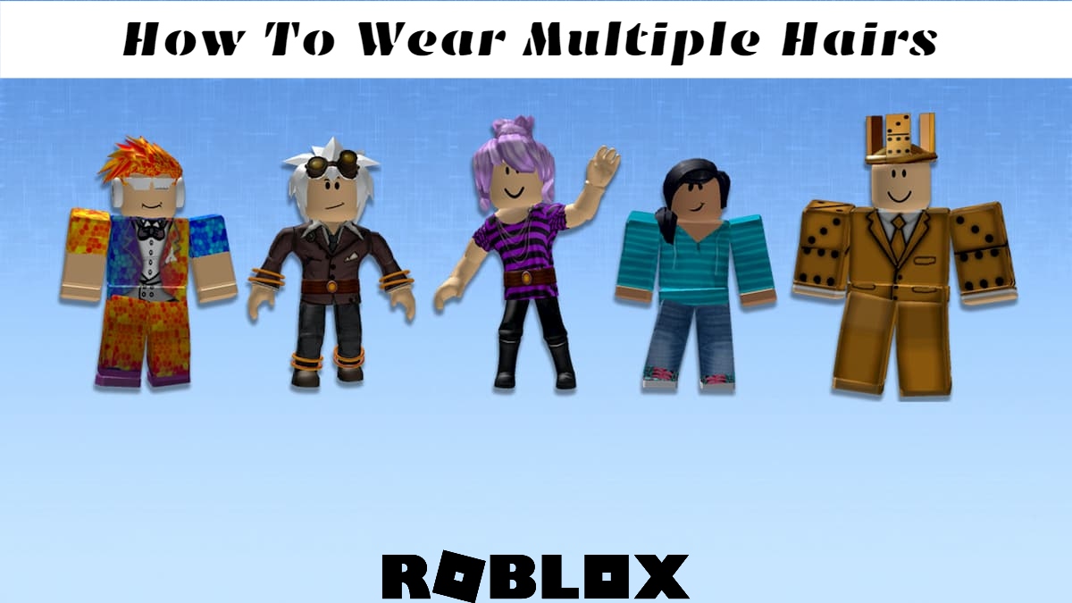 How To Wear Multiple Hairs On Roblox 2021