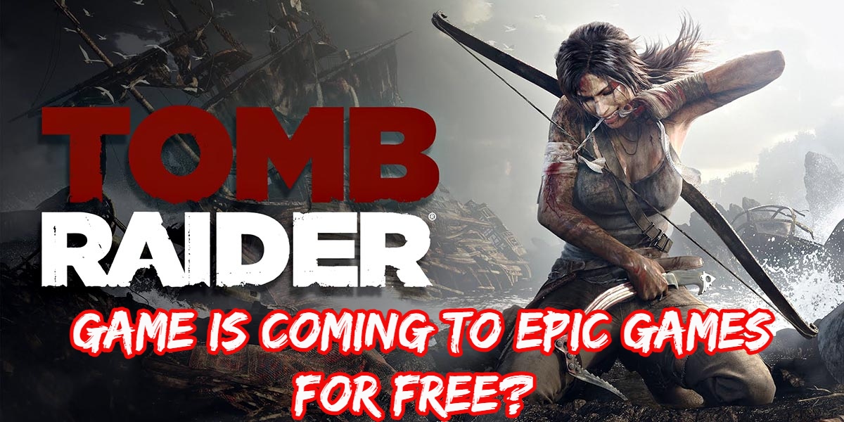 You are currently viewing Tomb Raider Game Is Coming To Epic Games For Free?