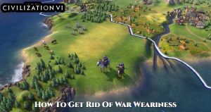 Read more about the article How To Get Rid Of War Weariness CIV 6