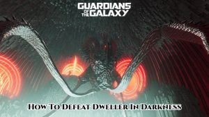 Read more about the article How To Defeat Dweller In Darkness In Guardians of the Galaxy
