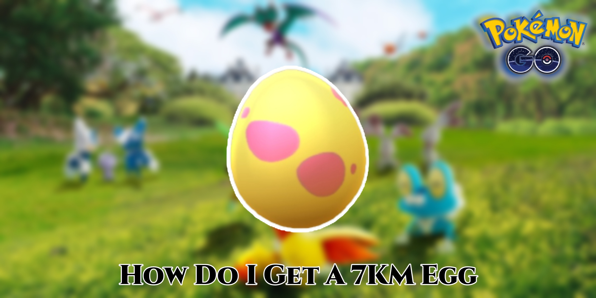 Read more about the article How Do I Get A 7KM Egg In Pokemon Go