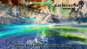 Read more about the article How To Find Rainbow Corn in Blue Reflection: Second Light