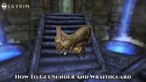 Read more about the article How To Get Sunder And Wraithguard In Skyrim