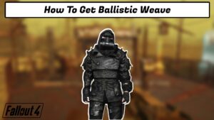 Read more about the article How To Get Ballistic Weave In Fallout 4