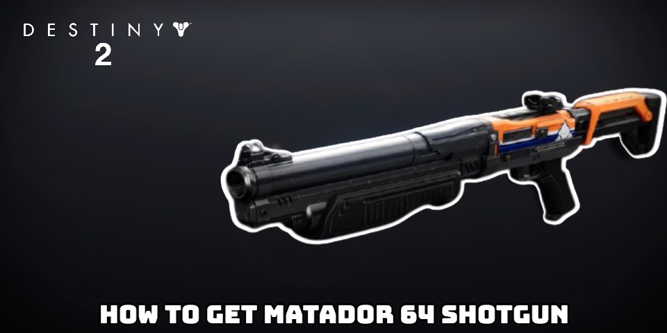 You are currently viewing How To Get Matador 64 Shotgun In Destiny 2