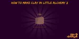 Read more about the article How To Make Clay In Little Alchemy 2
