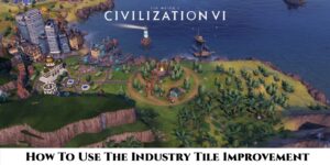 Read more about the article How To Use The Industry Tile Improvement In Civilization 6