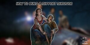 Read more about the article How To Build A Support Survivor In Dead By Daylight