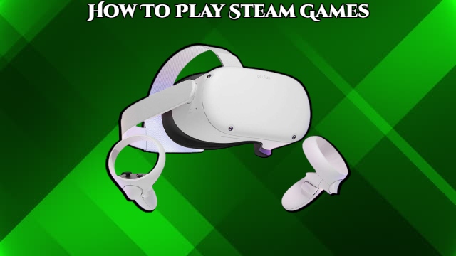 You are currently viewing How To Play Steam Games In Oculus Quest 2