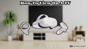 Read more about the article How To View Oculus Quest 2 On A TV