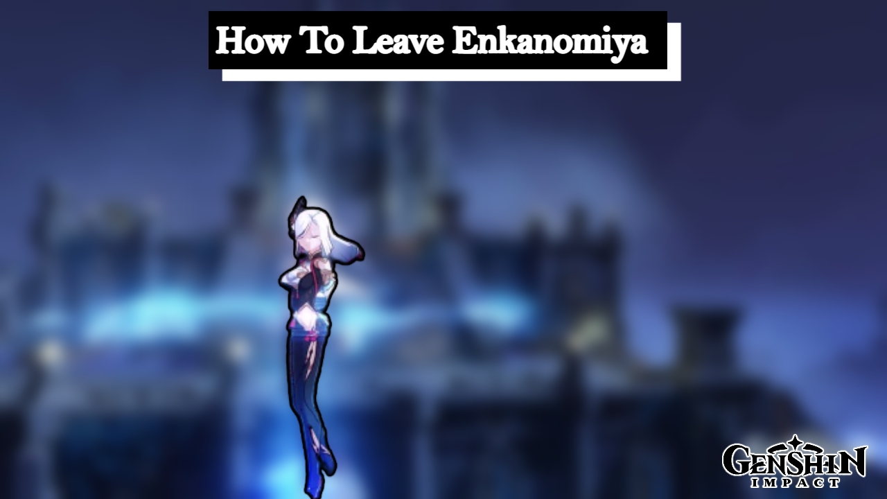 You are currently viewing How To Leave Enkanomiya In Genshin Impact