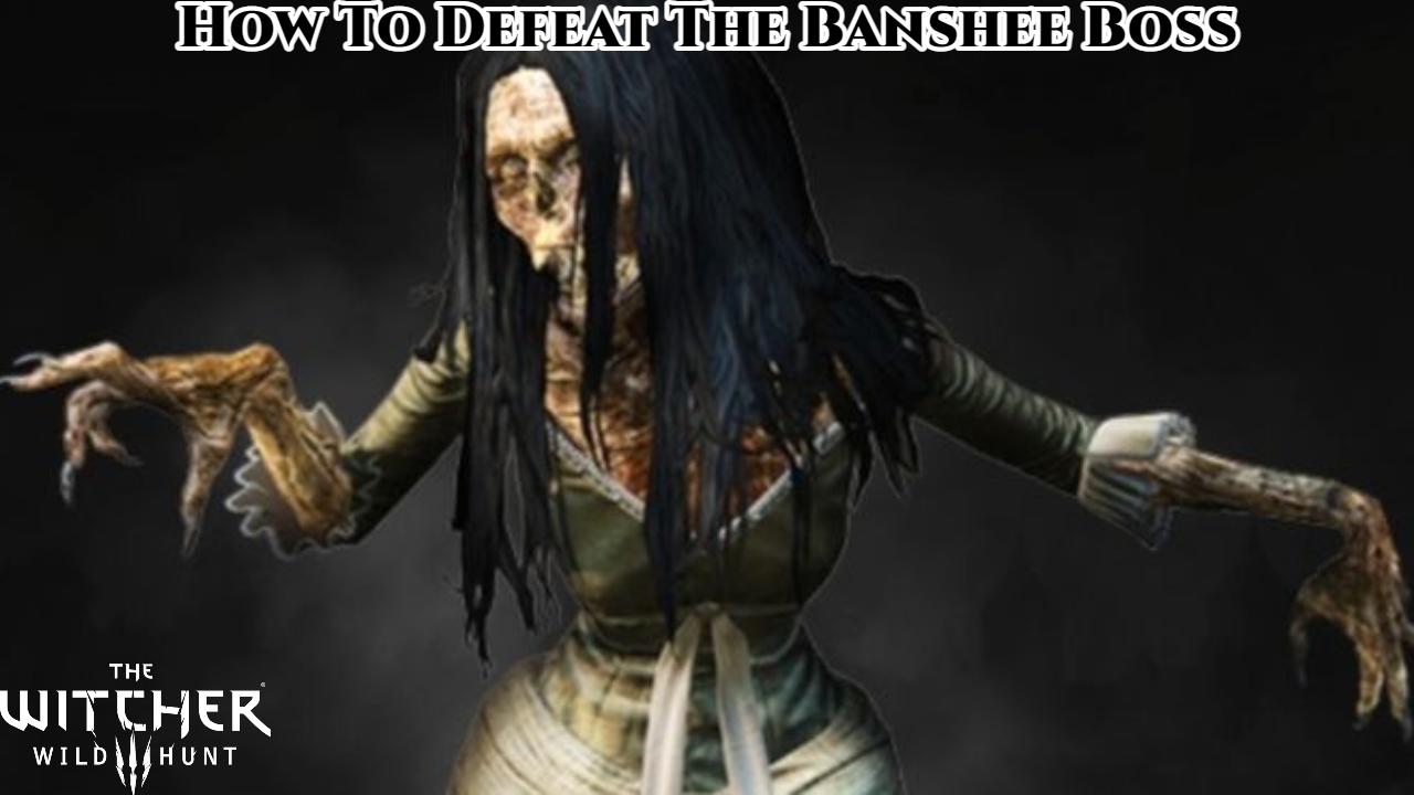You are currently viewing How To Defeat The Banshee Boss In The Witcher 3