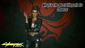 Read more about the article What’s The Best Lifepath To Choose In Cyberpunk 2077