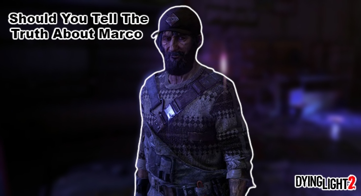 You are currently viewing Should You Tell The Truth About Marco In Dying Light 2