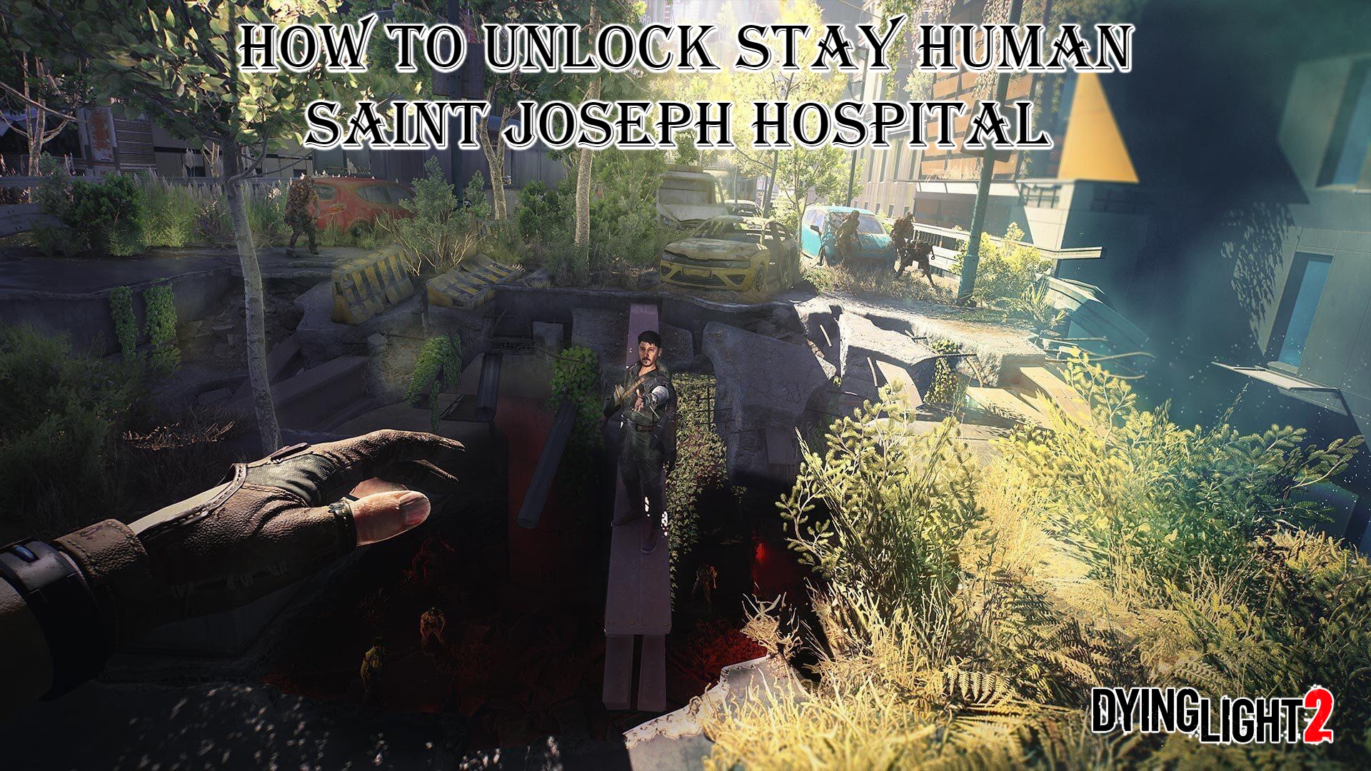 You are currently viewing How To Unlock Stay Human Saint Joseph Hospital In Dying Light 2