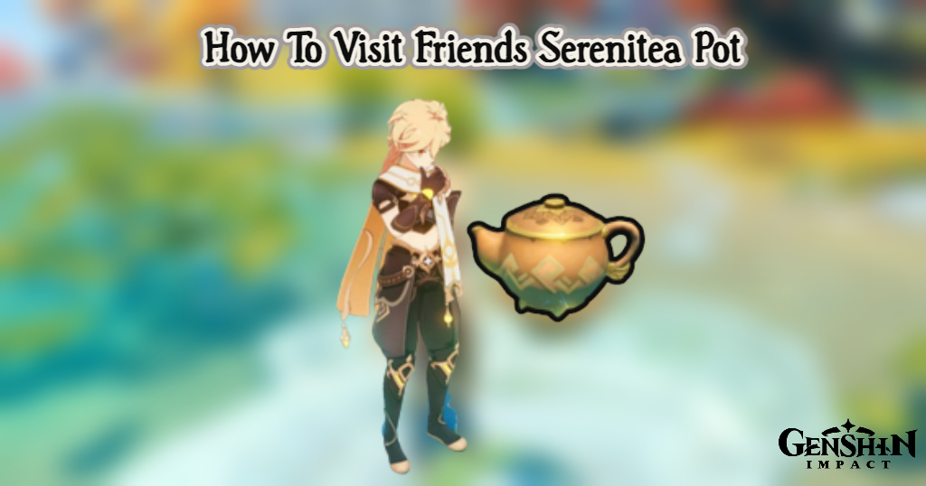 Read more about the article How To Visit Friends Serenitea Pot In Genshin Impact