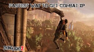 Read more about the article Fastest Way To Get Combat XP In Dying Light 2