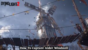 Read more about the article How To Capture Alder Windmill In Dying Light 2