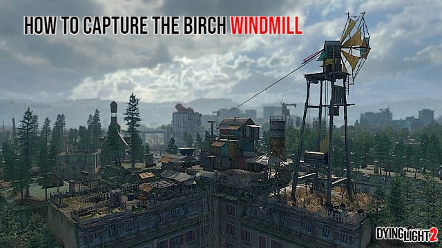 You are currently viewing How To Capture The Birch Windmill In Dying Light 2