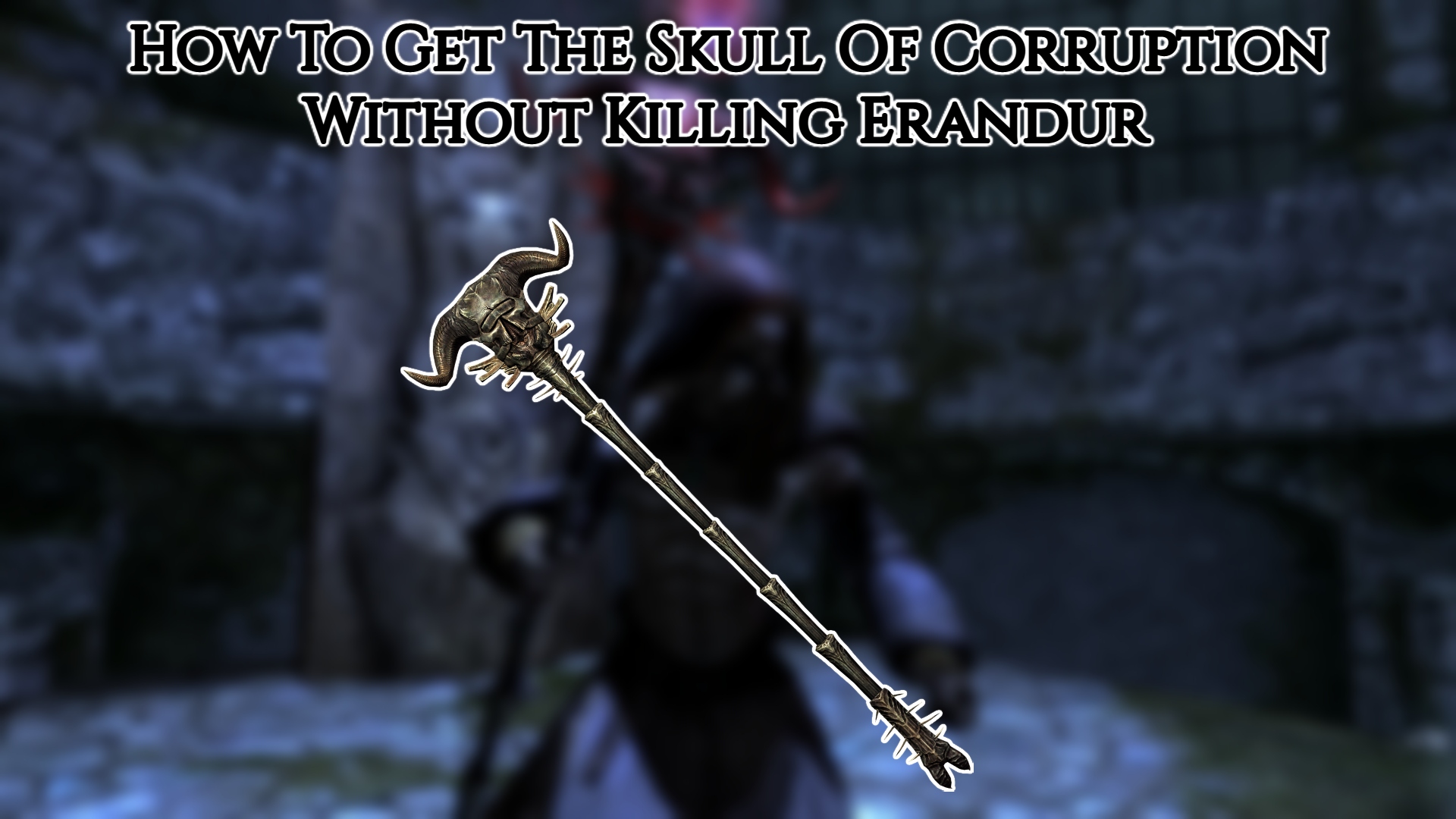 You are currently viewing How To Get The Skull Of Corruption Without Killing Erandur In Skyrim