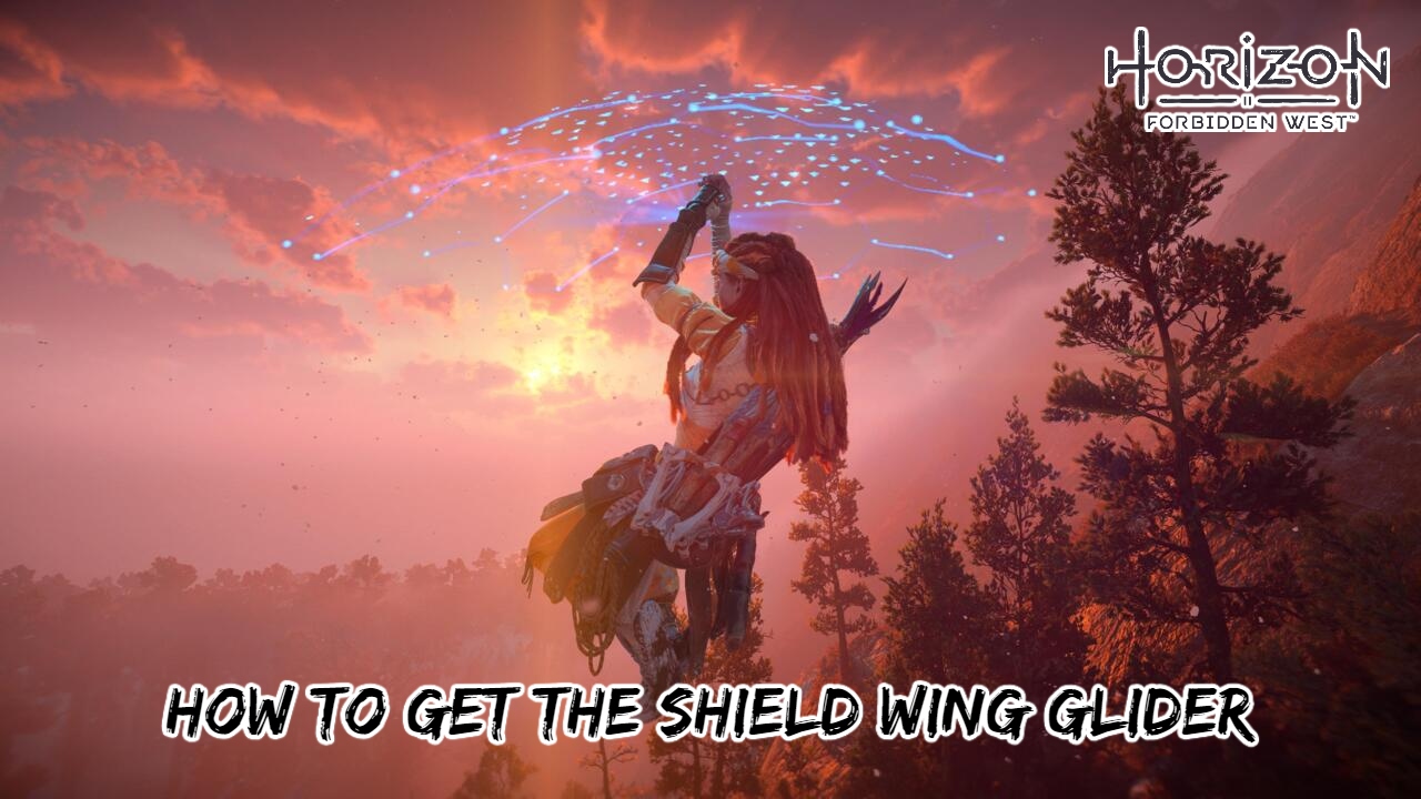 You are currently viewing How To Get The Shield Wing Glider Horizon Forbidden West