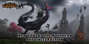 Read more about the article How To Play The Northern Provinces Faction In Total War: Warhammer 3