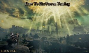 Read more about the article How To Fix Screen Tearing In Elden Ring