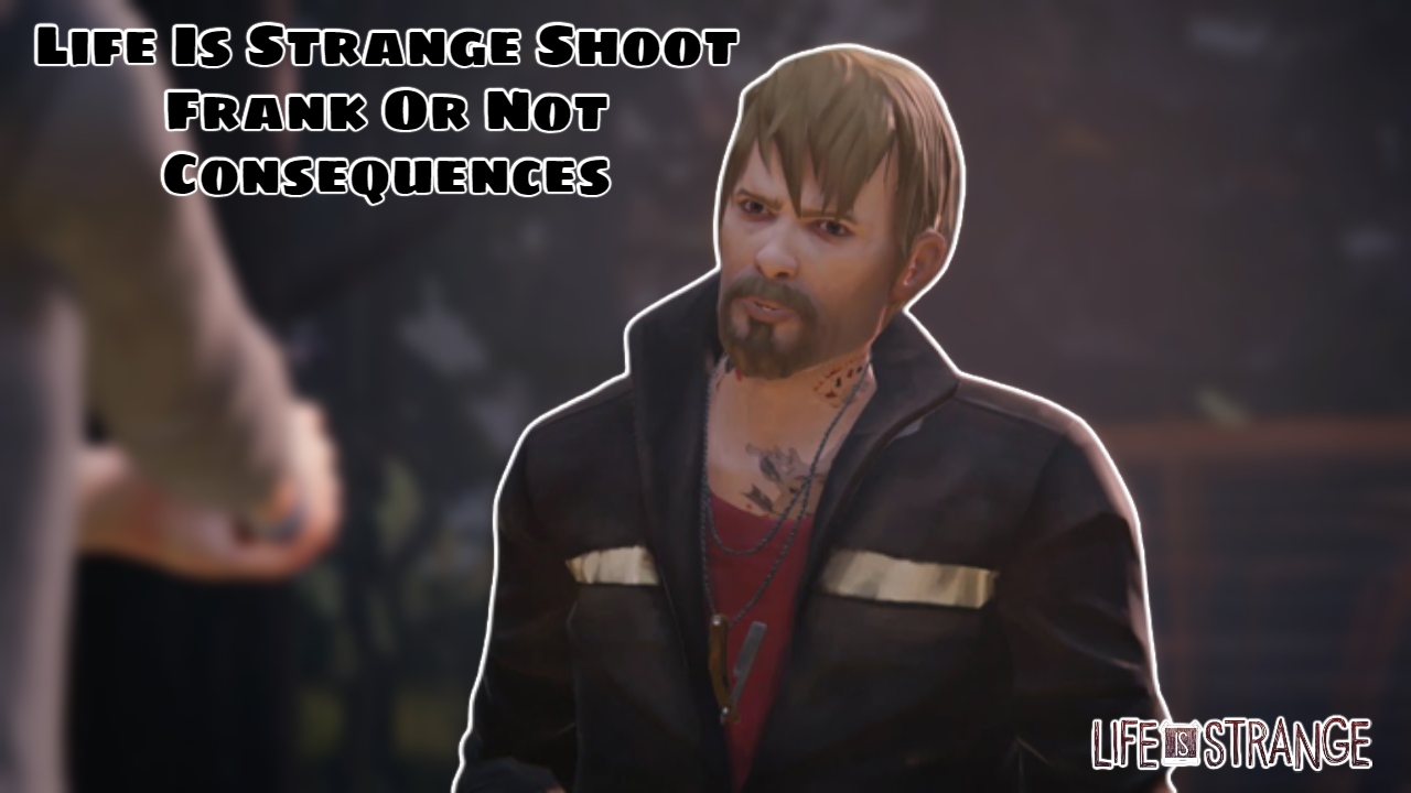 You are currently viewing Life Is Strange Shoot Frank Or Not Consequences