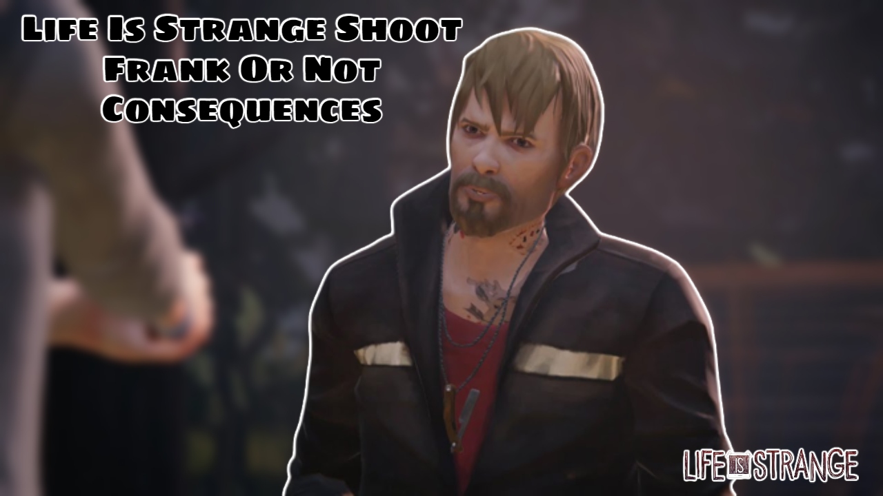 Read more about the article Life Is Strange Shoot Frank Or Not Consequences