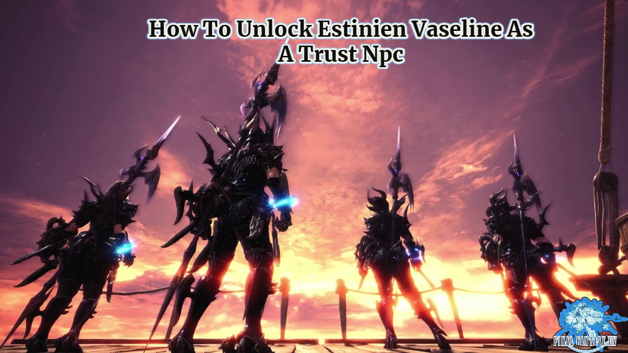 You are currently viewing How To Unlock Estinien Vaseline As A Trust Npc In FFXIV