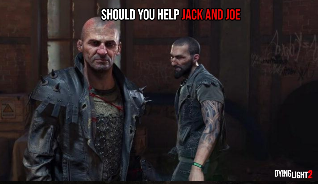 You are currently viewing Should You Help Jack And Joe In Dying Light 2
