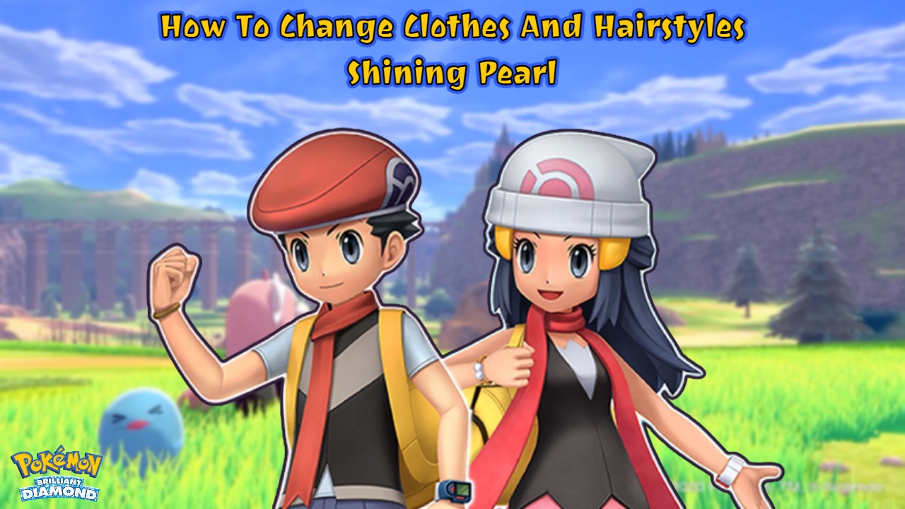 You are currently viewing How To Change Clothes And Hairstyles In Pokemon Brilliant Diamond & Shining Pearl