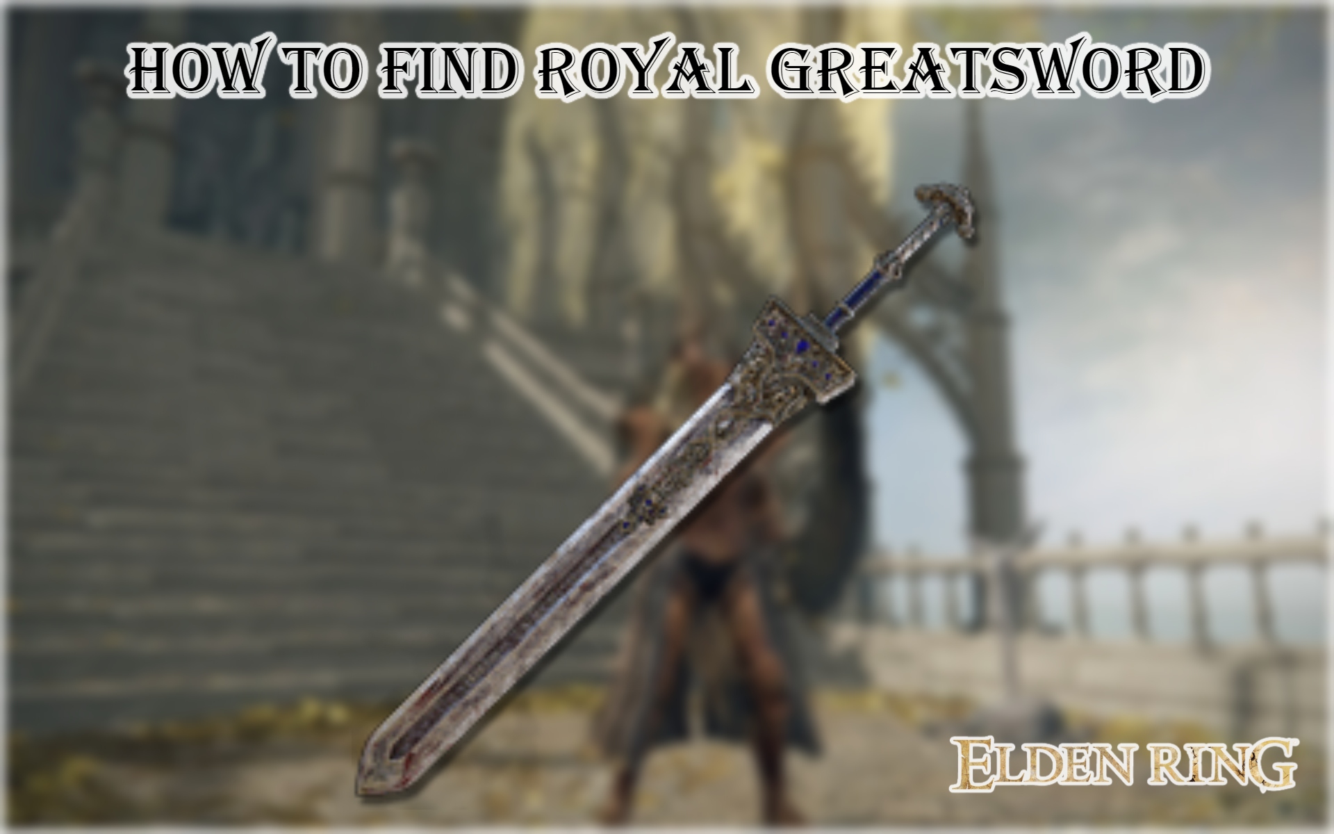 You are currently viewing Elden Ring: How to Find Royal Greatsword