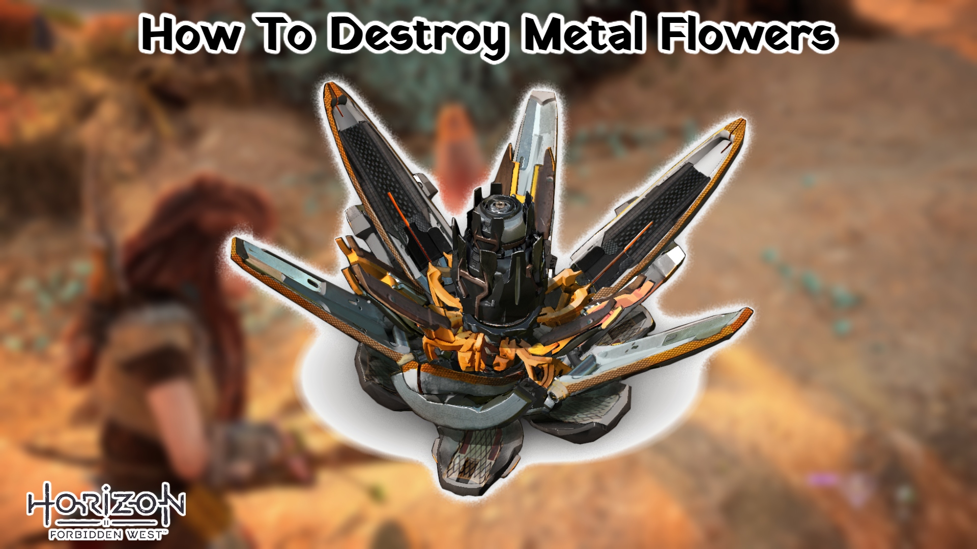 Read more about the article How To Destroy Metal Flowers In Horizon Forbidden West