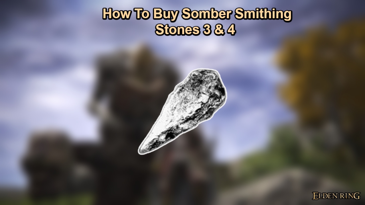 You are currently viewing How To Buy Somber Smithing Stones 3 & 4 In Elden Ring