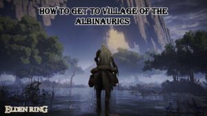 Read more about the article How To Get To Village Of The Albinaurics In Elden Ring