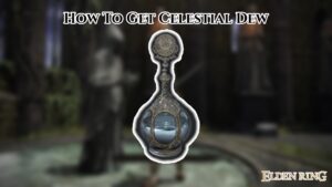 Read more about the article How To Get Celestial Dew In Elden Ring 